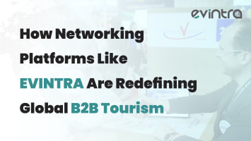 How Networking Platforms Like EVINTRA Are Redefining Global B2B Tourism